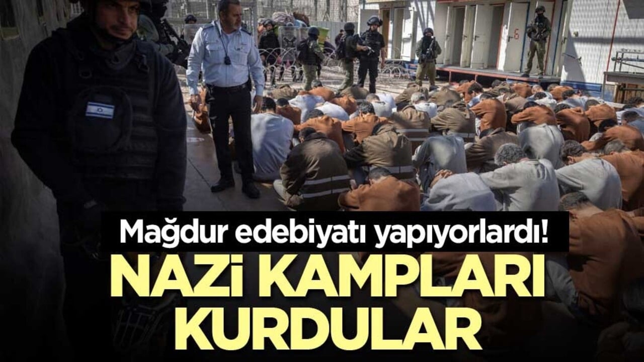 Mağdur edebiyatı yapıyorlardı! Nazi kampları kurdular