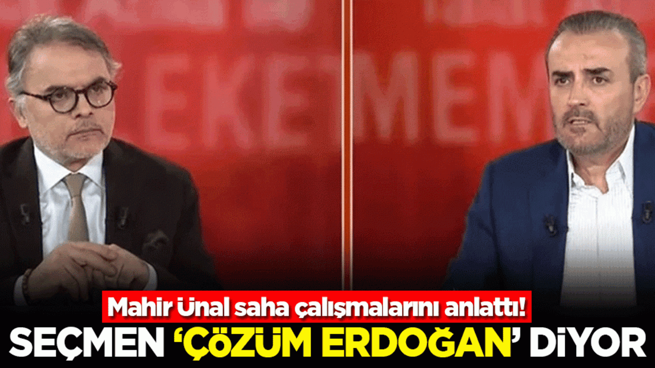 Mahir Ünal saha çalışmalarını anlattı! Seçmen 'Çözüm Erdoğan' diyor