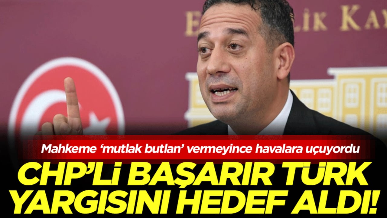 Mahkeme 'mutlak butlan’ vermeyince havalara uçuyordu: CHP'li Başarır Türk yargısını hedef aldı!