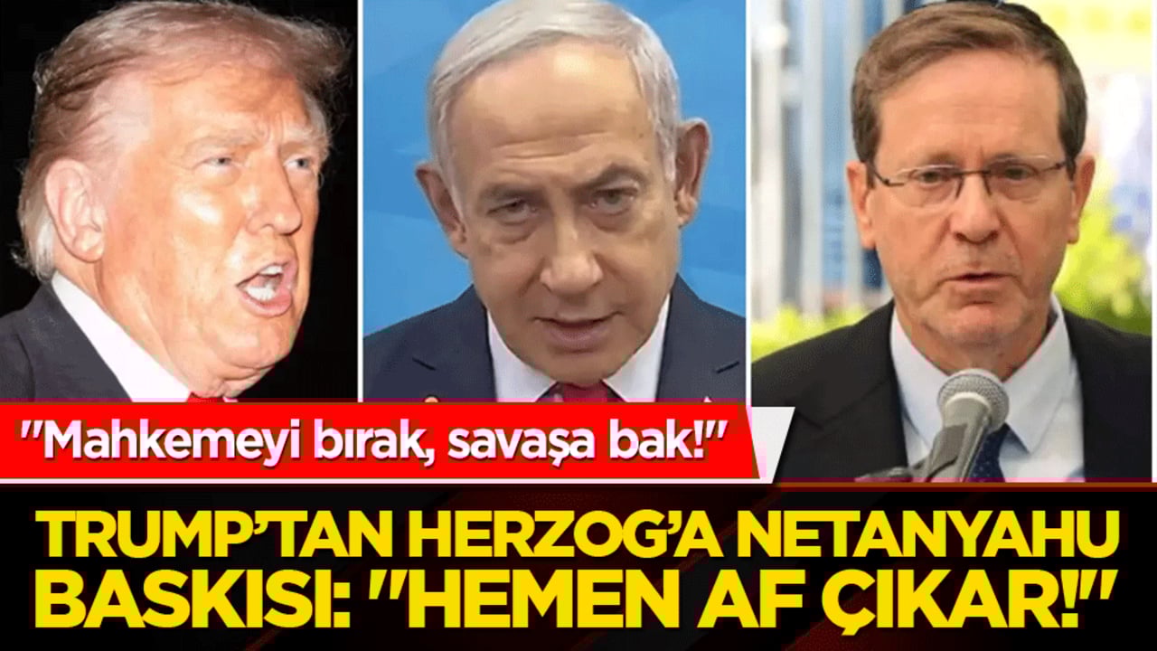 "Mahkemeyi bırak, savaşa bak!" Trump’tan Herzog’a Netanyahu baskısı: "Hemen af çıkar!"