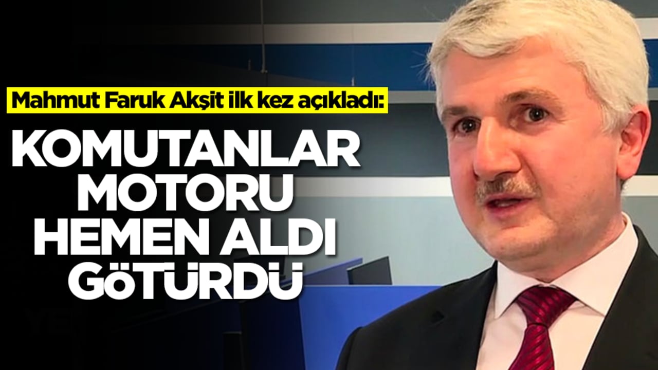 Mahmut Faruk Akşit ilk kez açıkladı: Komutanlar motoru alıp alelacele götürdü