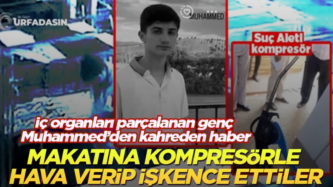 Makatına kompresörle hava verip işkence ettiler! İç organları parçalanan genç Muhammed’den kahreden haber