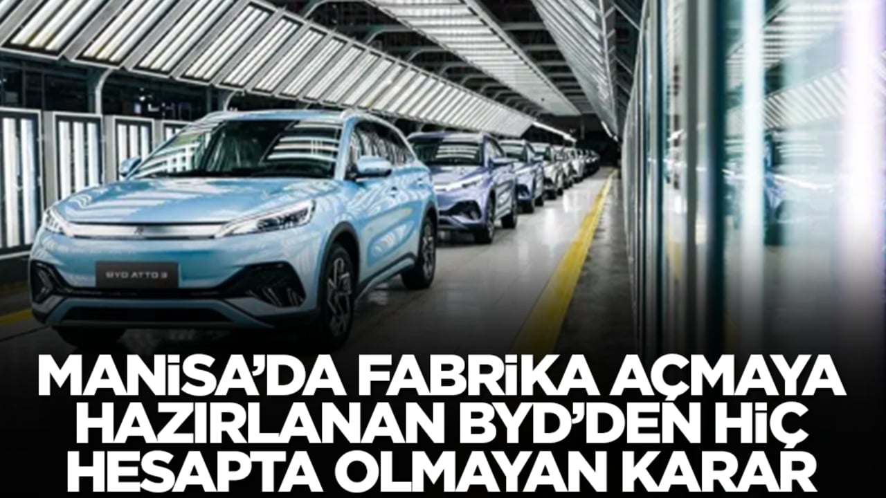 Manisa'da fabrika açmaya hazırlanan BYD'den hiç hesapta olmayan karar