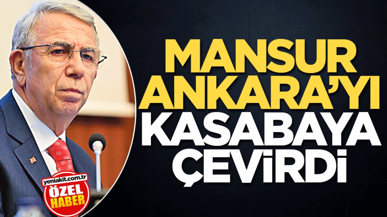 Mansur Ankara’yı kasabaya çevirdi