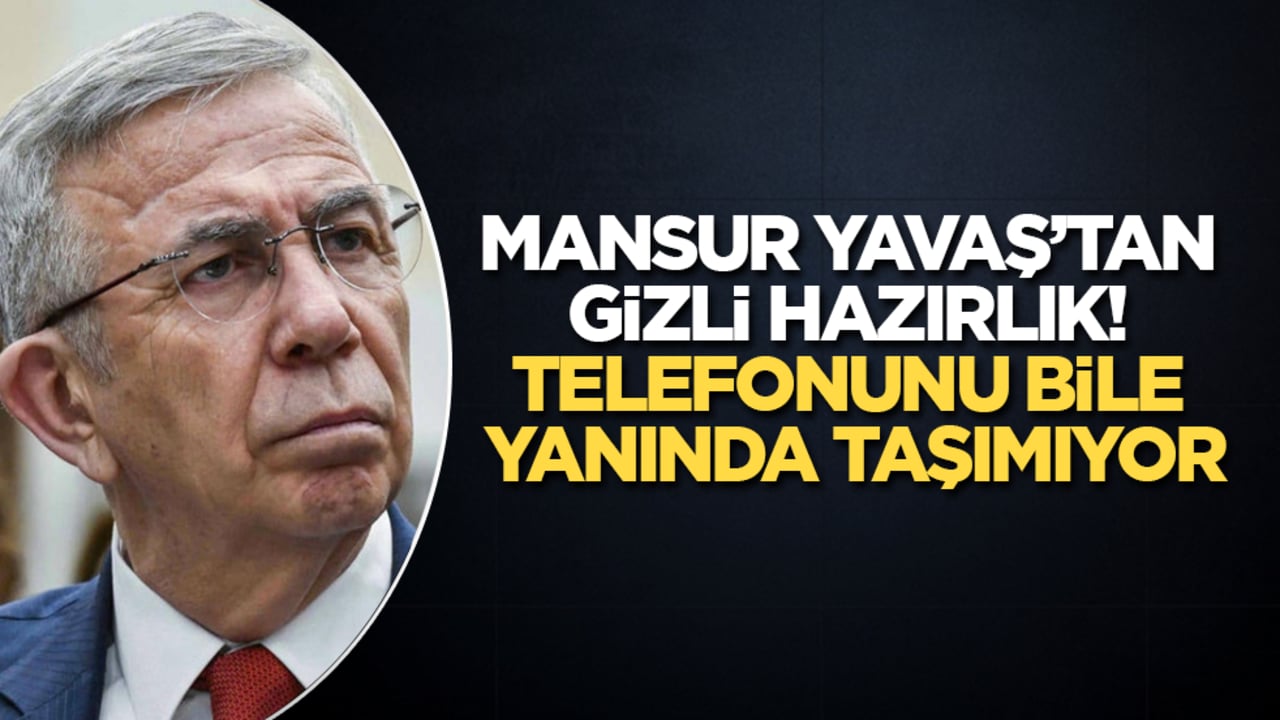Mansur Yavaş’tan gizli hazırlık! Telefonunu bile yanında taşımıyor