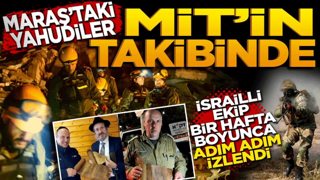 Maraş’taki Yahudiler MİT’in takibinde! İsrailli Ekip bir hafta boyunca adım adım izlendi