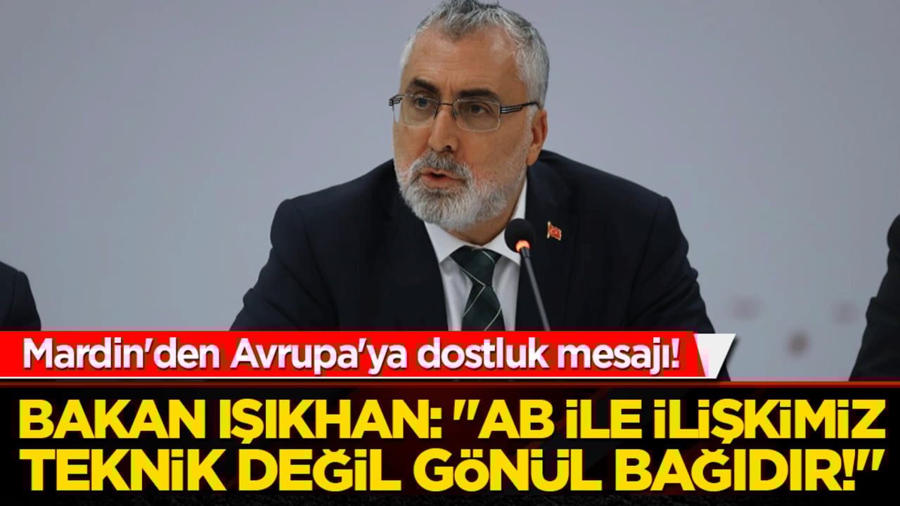 Mardin'den Avrupa'ya dostluk mesajı! Bakan Işıkhan: "AB ile ilişkimiz teknik değil gönül bağıdır!"