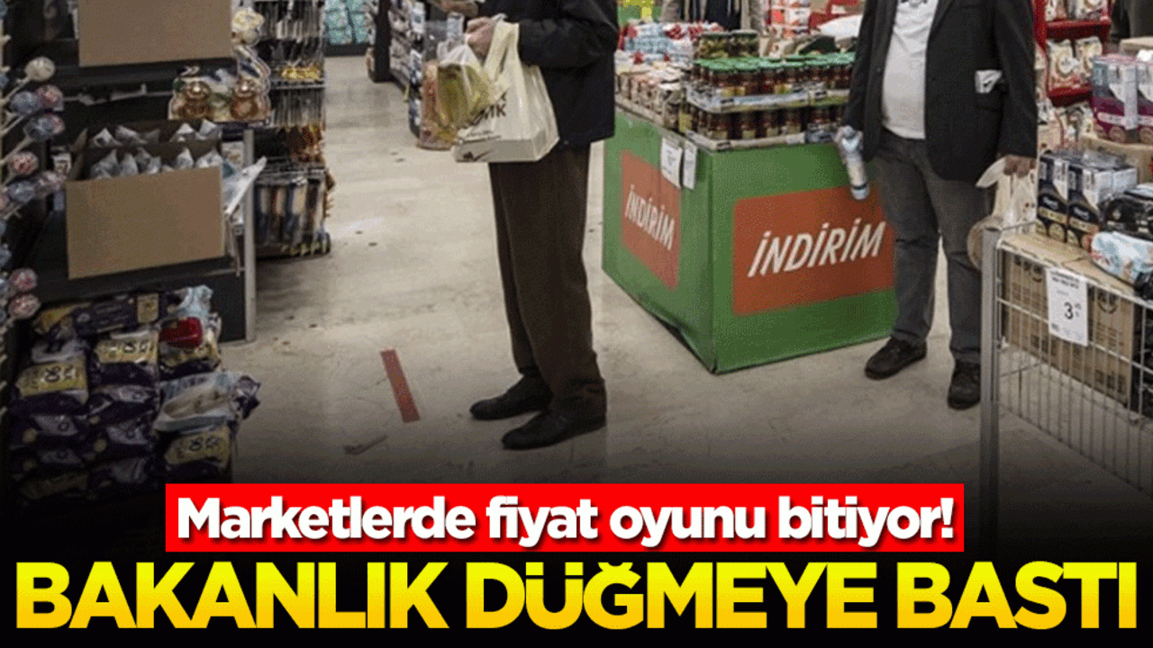 Marketlerde fiyat oyunu bitiyor! Bakanlık düğmeye bastı