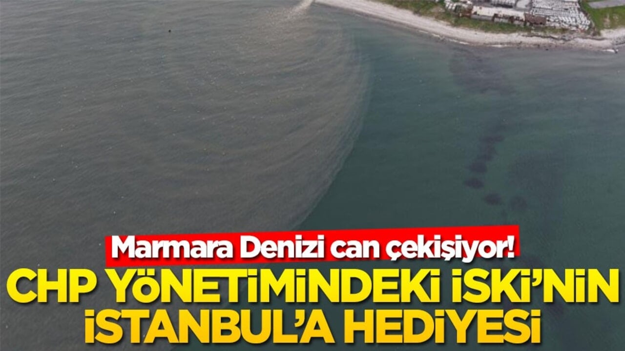 Marmara Denizi can çekişiyor! CHP yönetimindeki İSKİ'nin İstanbul'a hediyesi