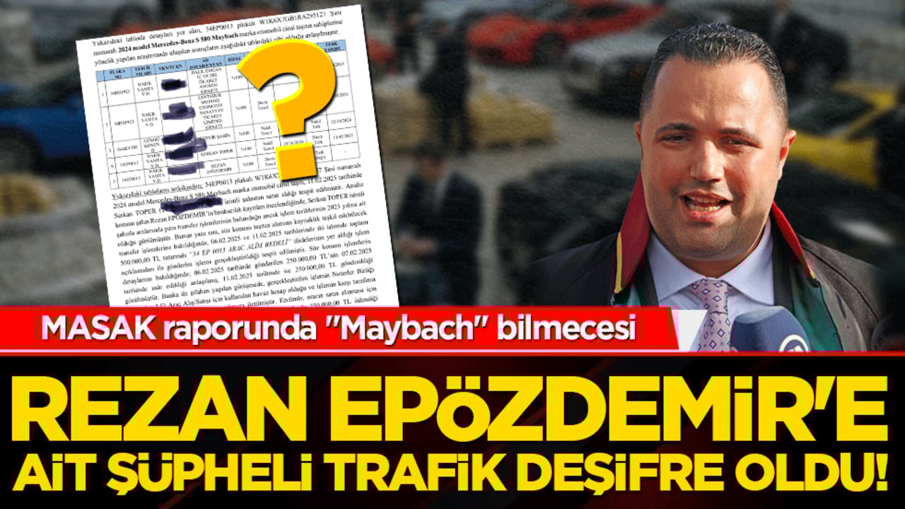 MASAK Raporunda "Maybach" Bilmecesi: Rezan Epözdemir'in şüpheli trafik deşifre oldu!