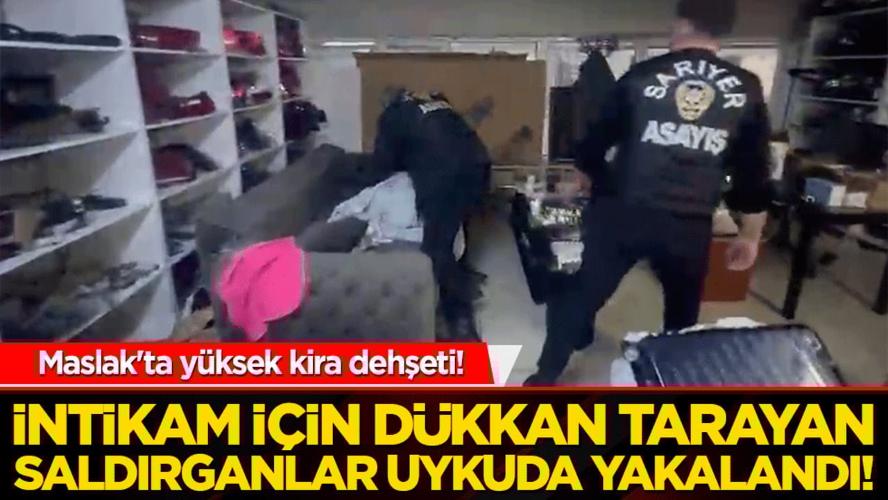 Maslak'ta yüksek kira dehşeti! İntikam için dükkan tarayan saldırganlar uykuda yakalandı!
