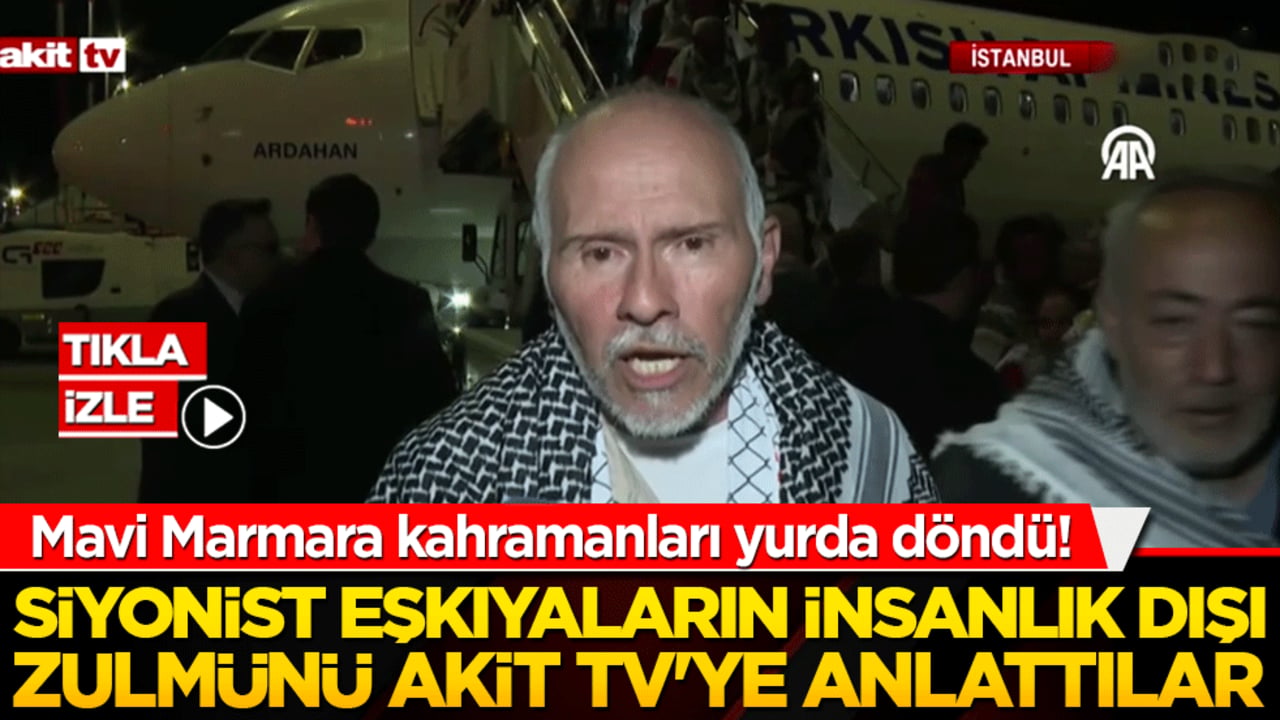 Mavi Marmara kahramanları yurda döndü! Siyonist eşkıyaların insanlık dışı zulmünü Akit TV'ye anlattılar!