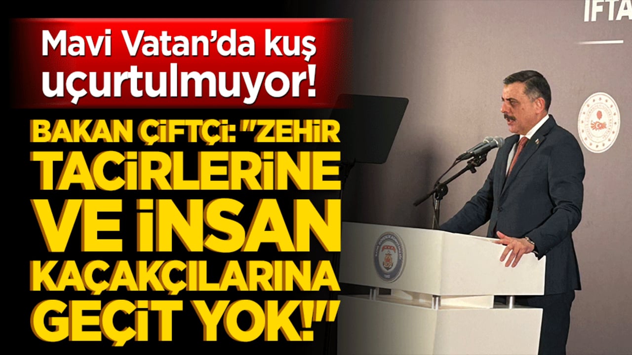Mavi Vatan’da kuş uçurtulmuyor! Bakan Çiftçi: "Zehir tacirlerine ve insan kaçakçılarına geçit yok!"