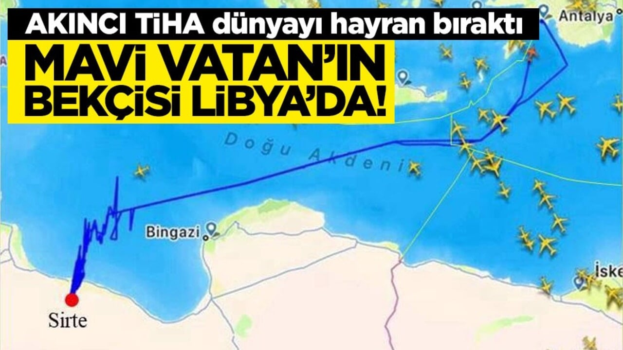 Mavi Vatan’ın bekçisi Libya’da! AKINCI TİHA dünyayı hayran bıraktı