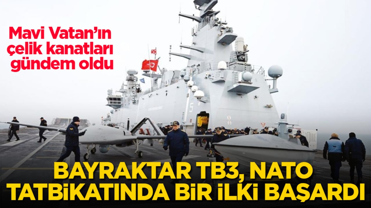 Mavi Vatan’ın çelik kanatları gündem oldu! Bayraktar TB3, NATO tatbikatında bir ilki başardı