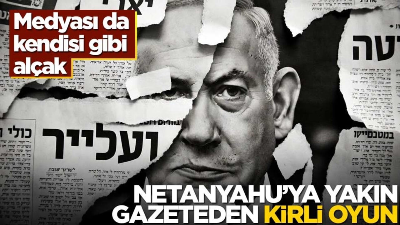 Medyası da kendisi gibi alçak! Netanyahu’ya yakın gazeteden kirli oyun