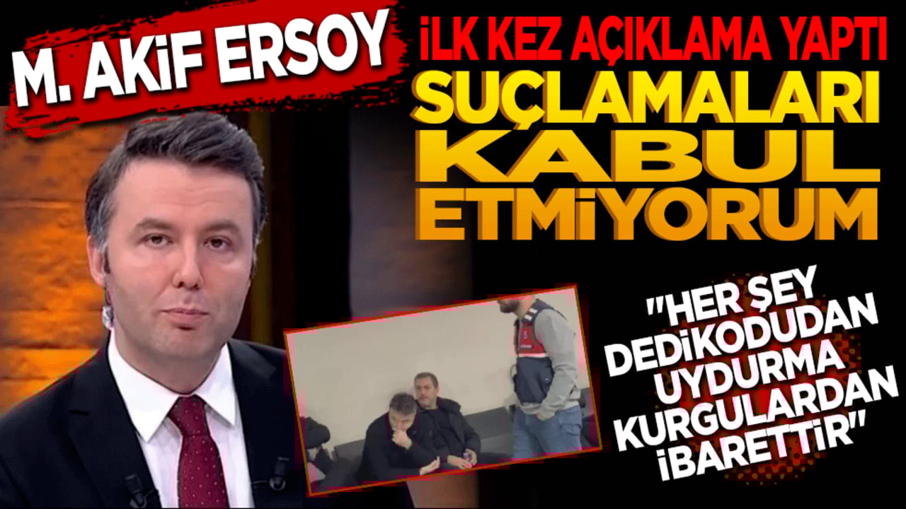Mehmet Akif Ersoy ilk kez açıklama yaptı! "Suçlamaları kabul etmiyorum"
