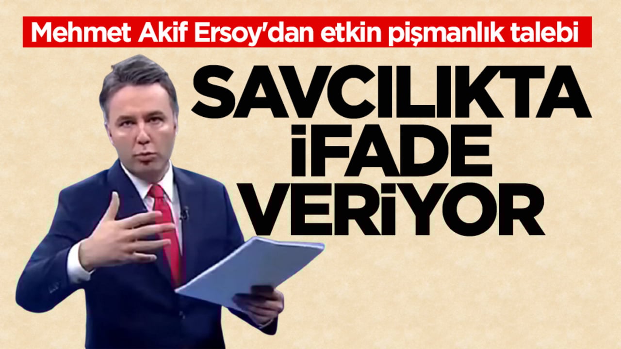 Mehmet Akif Ersoy’dan etkin pişmanlık talebi