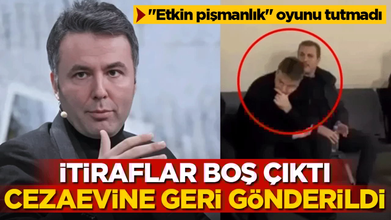 İtiraflar boş çıktı, cezaevine geri gönderildi! Mehmet Akif Ersoy’un ‘etkin pişmanlık’ oyunu tutmadı