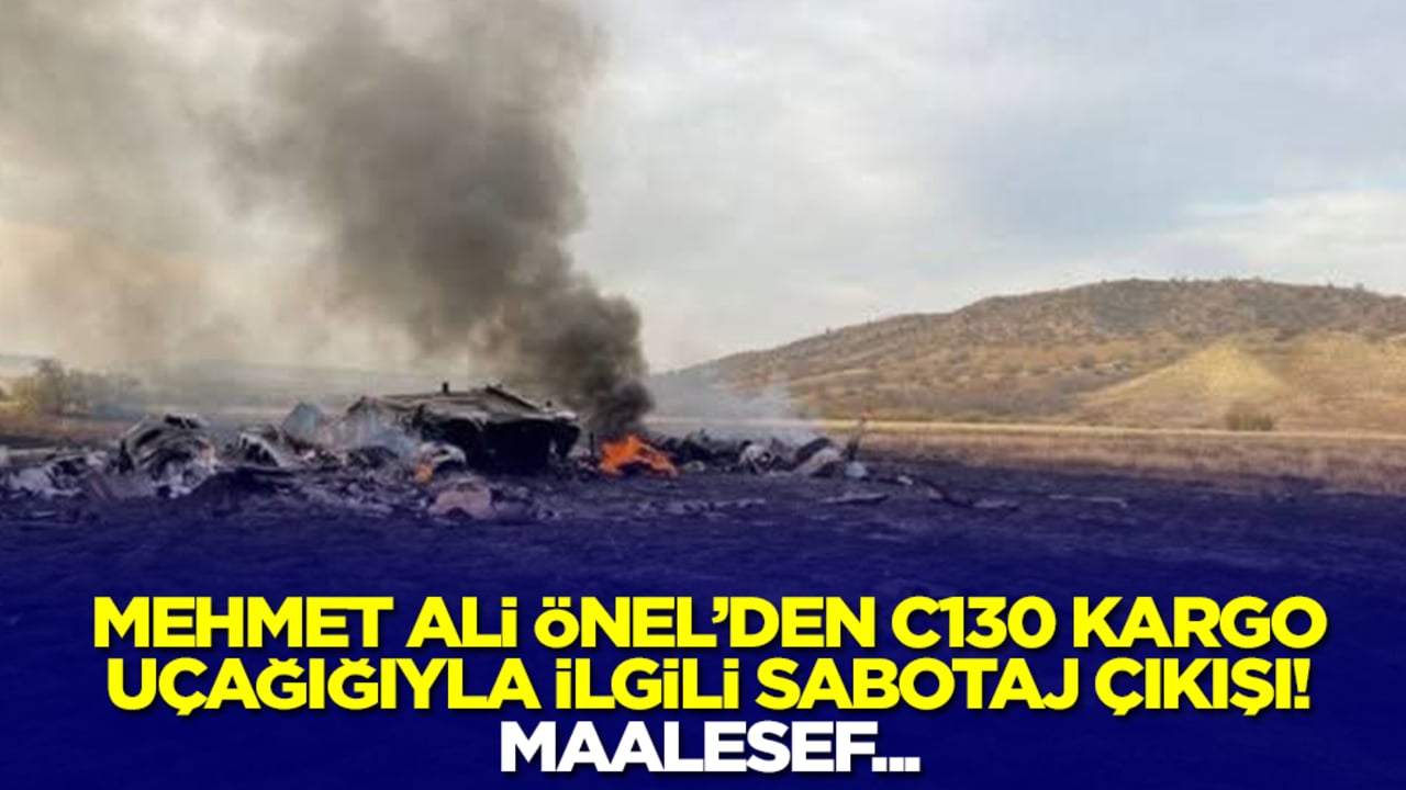 Mehmet Ali Önel'den düşen C130 Kargo uçağıyla ilgili sabotaj çıkışı: Maalesef...