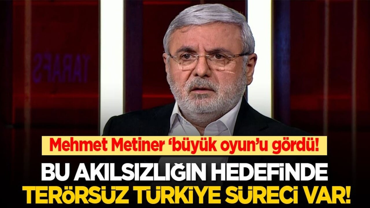 Mehmet Metiner yine ‘büyük oyun’u gördü: Bu akılsızlığın hedefinde Terörsüz Türkiye süreci var!