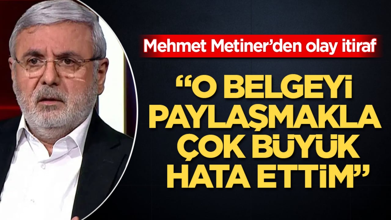 Mehmet Metiner’den olay itiraf: "O belgeyi paylaşmakla hata ettim"