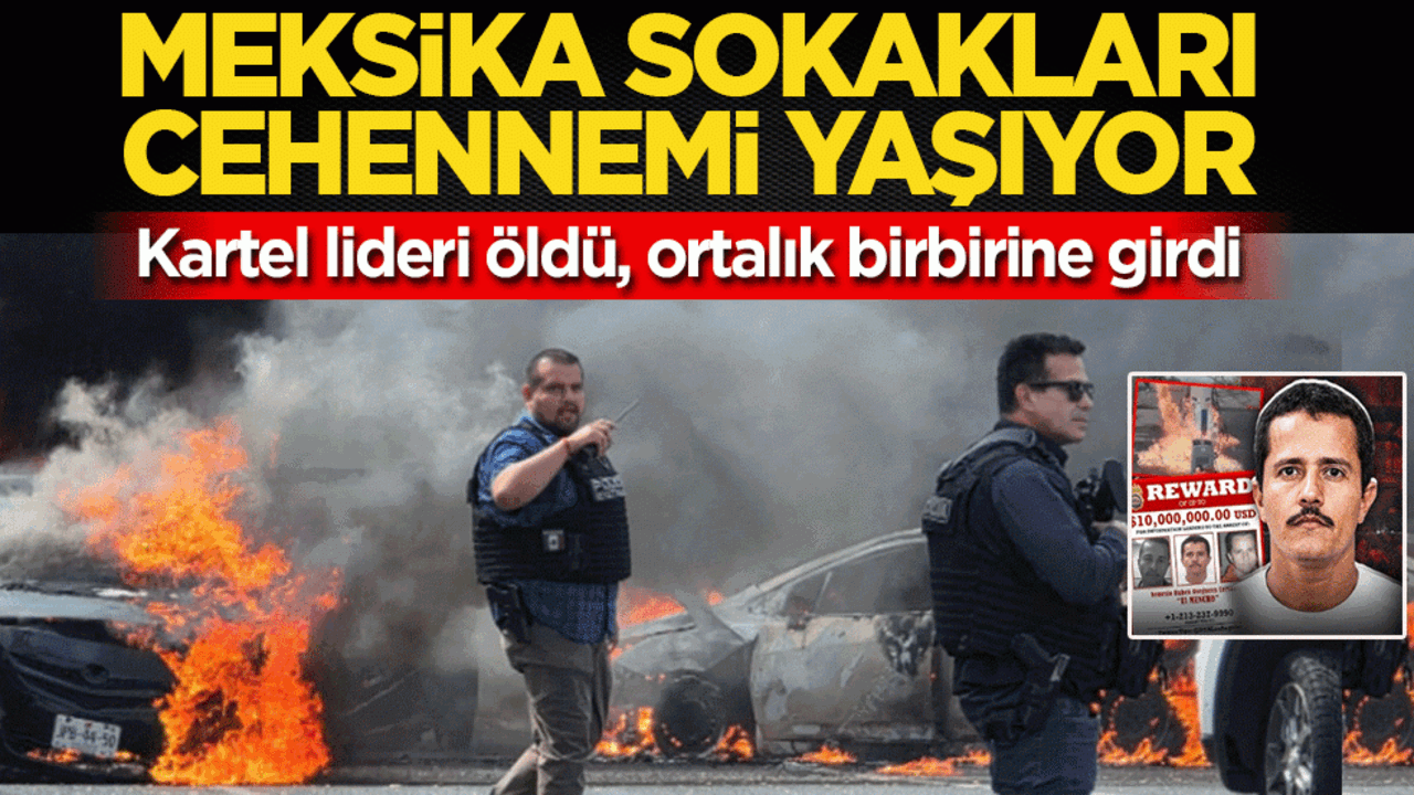 Meksika sokakları cehennemi yaşıyor! Kartel lideri öldü, ortalık birbirine girdi