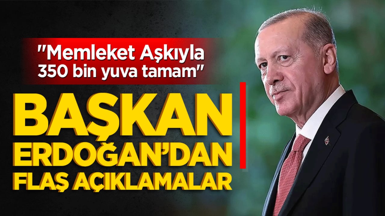 "Memleket Aşkıyla 350 bin yuva tamam" Başkan Erdoğan açıklamalarda bulunuyor