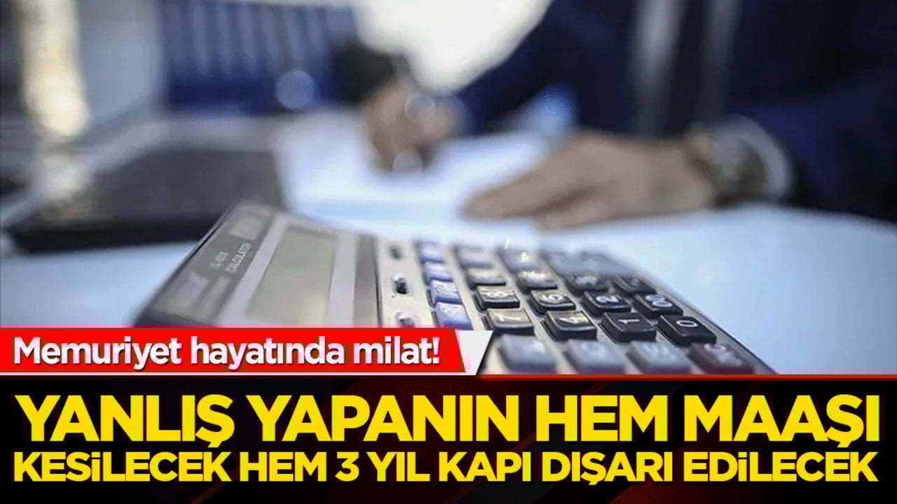 Memuriyet hayatında milat! Yanlış yapanın hem maaşı kesilecek hem 3 yıl kapı dışarı edilecek