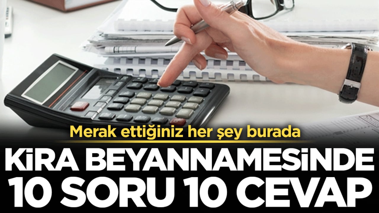 Merak ettiğiniz her şey burada: Kira beyannamesinde 10 soru 10 cevap!