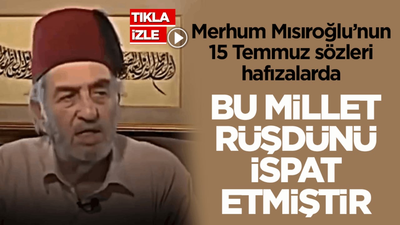 Merhum Mısıroğlu’nun 15 Temmuz sözleri hafızalarda! Bu millet rüşdünü ispat etmiştir