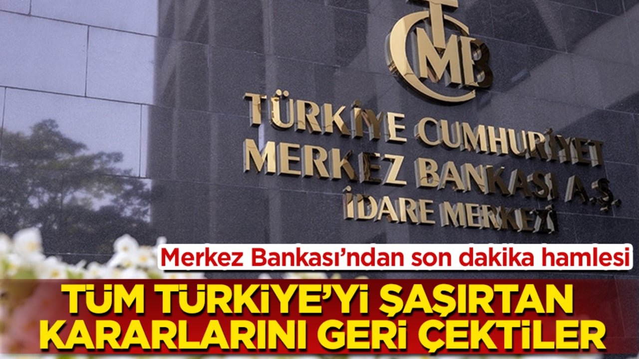 Merkez Bankası’ndan son dakika hamlesi! Tüm Türkiye’yi şaşırtan kararlarını geri çektiler