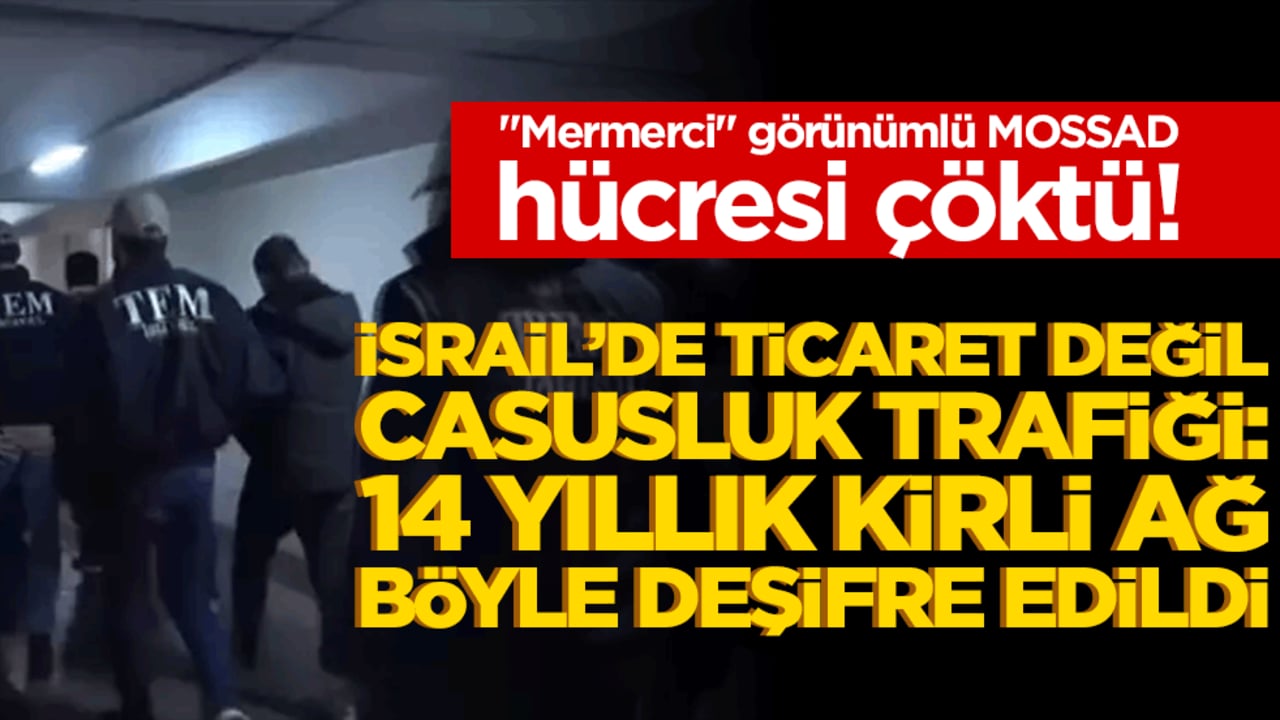 Mersin’de "Mermerci" görünümlü MOSSAD hücresi çöktü! Gazze hattında ticaret değil casusluk trafiği: 14 yıllık kirli ağ böyle deşifre edildi