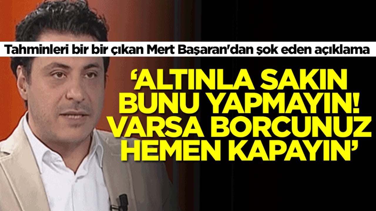 Mert Başaran'dan altınla ilgili şok eden açıklama: Sakın bunu yapmayın varsa borcunuz hemen kapayın