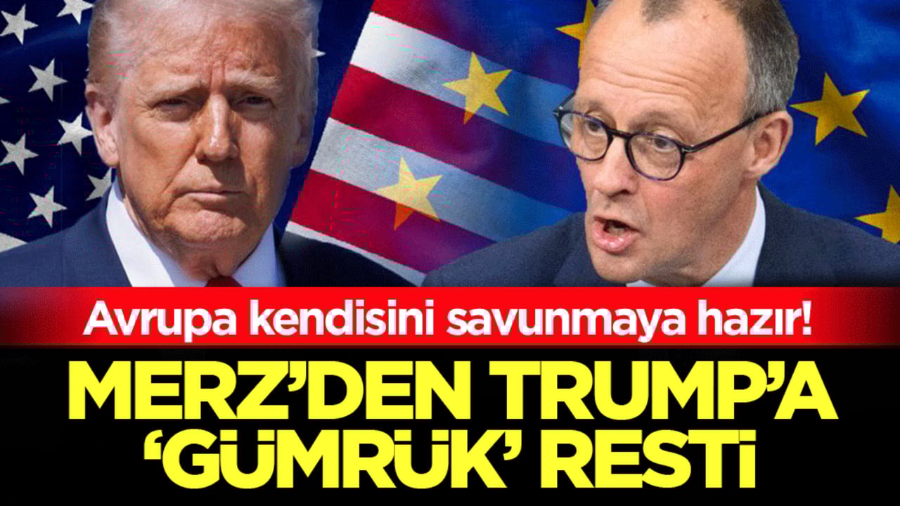 Merz'den Trump'a 'gümrük' resti: Avrupa kendisini savunmaya hazır!