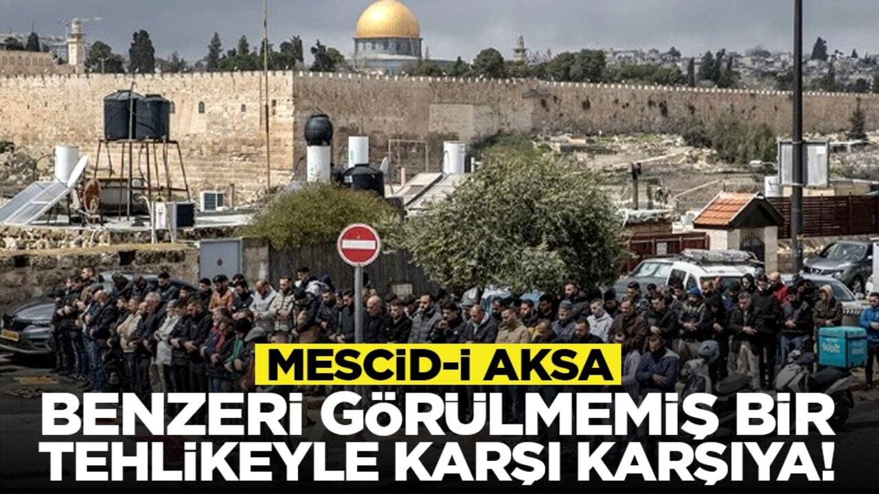 Mescid-i Aksa benzeri görülmemiş bir tehlikeyle karşı karşıya!