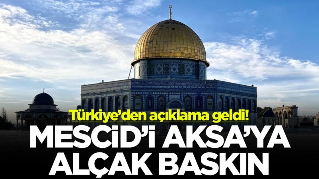 Mescid'i Aksa'ya alçak baskın! Türkiye'den açıklama geldi