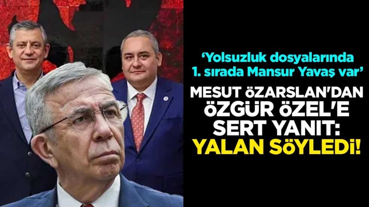 Mesut Özarslan'dan Özgür Özel'e sert yanıt: Yalan söyledi! "Yolsuzluk dosyalarında 1. sırada Mansur Yavaş var"