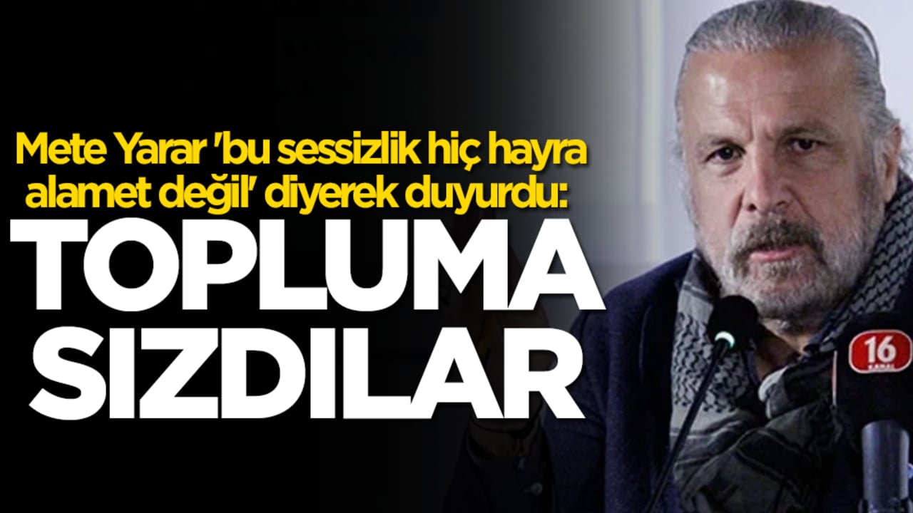 Mete Yarar 'bu sessizlik hiç hayra alamet değil' diyerek duyurdu: Topluma sızdılar