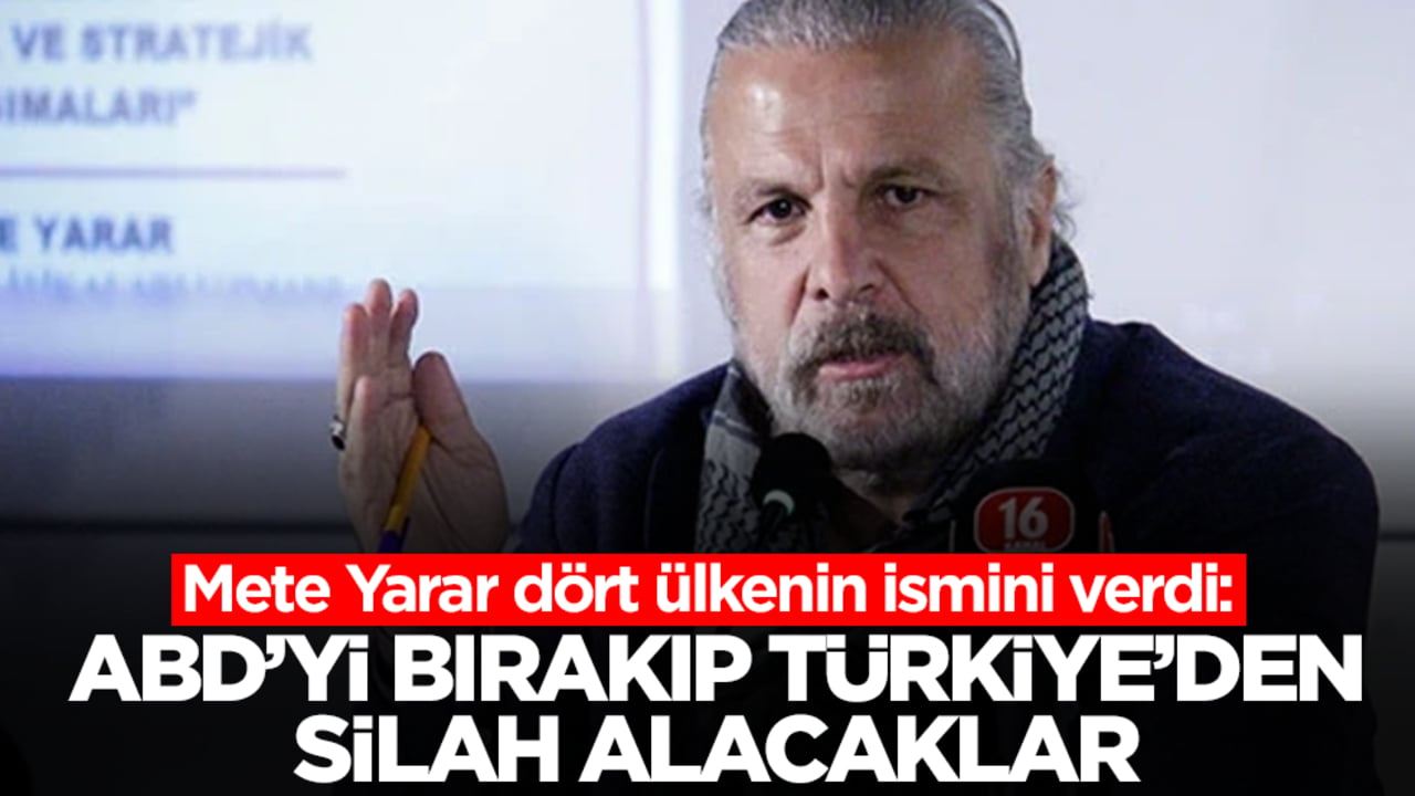 Mete Yarar dört ülkenin ismini verdi: ABD'yi bırakıp Türkiye'den silah alacaklar