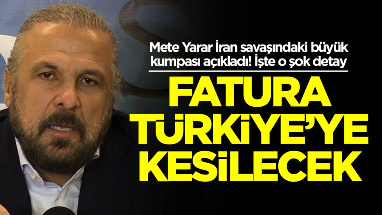 Mete Yarar İran savaşındaki büyük kumpası açıkladı! Şok detay: Fatura Türkiye'ye kesilecek