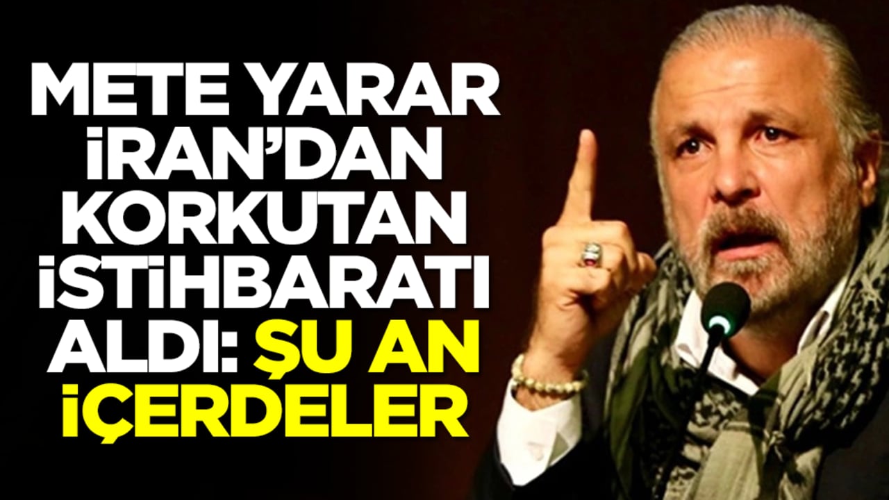 Mete Yarar İran'dan korkutan istihbaratı aldı: Şu an içerdeler
