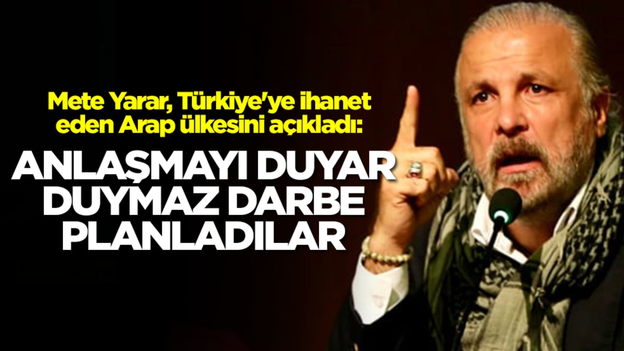 Mete Yarar, Türkiye'ye ihanet eden Arap ülkesini açıkladı: Anlaşmayı duyar duymaz darbe planladılar