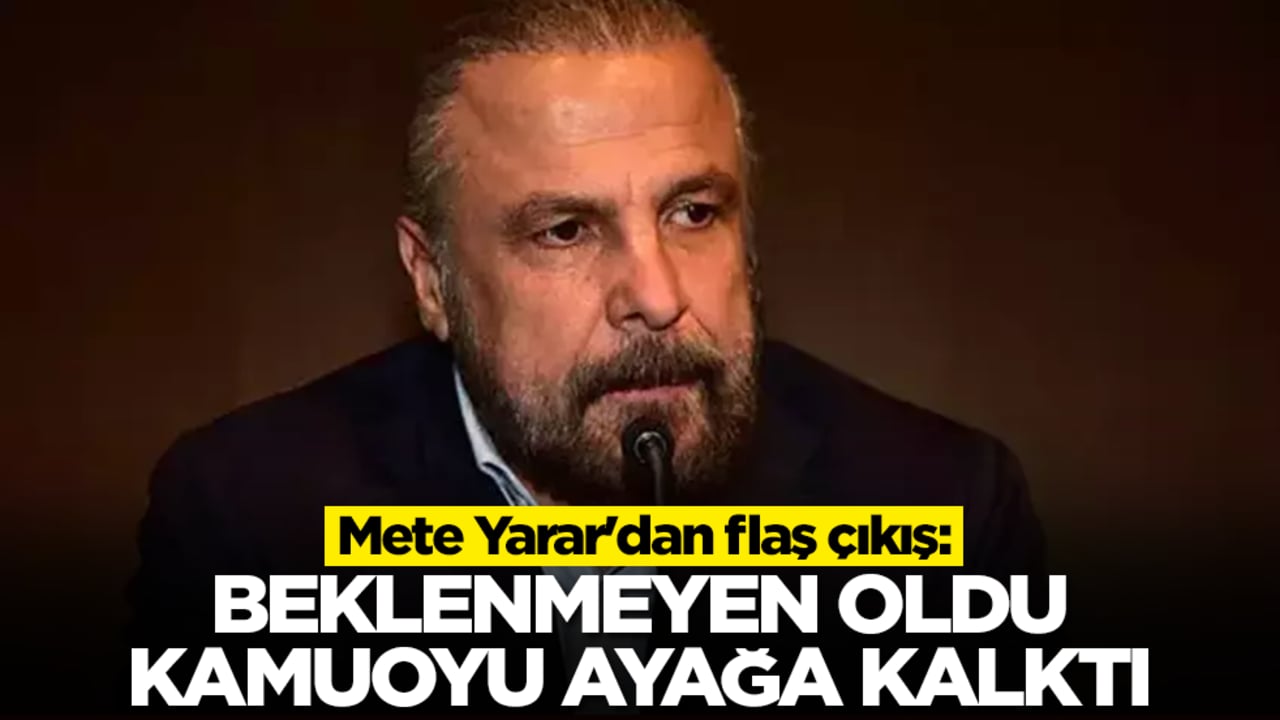 Mete Yarar'dan flaş çıkış: Beklenmeyen oldu, kamuoyu ayağa kalktı