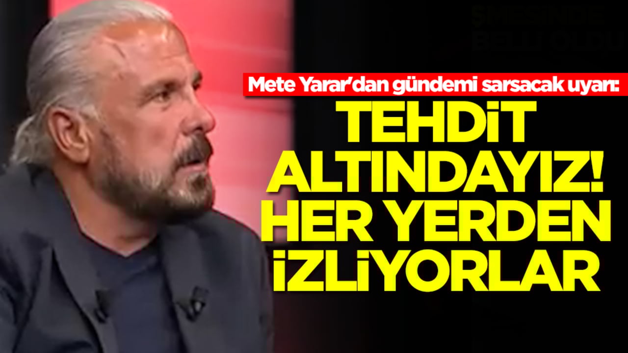 Mete Yarar'dan gündemi sarsacak uyarı: Tehdit altındayız her yerden izliyorlar