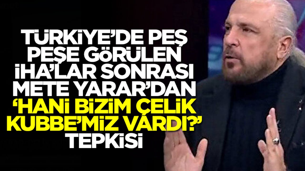 Mete Yarar'dan olay tepki: Hani Çelik Kubbe'miz vardı?