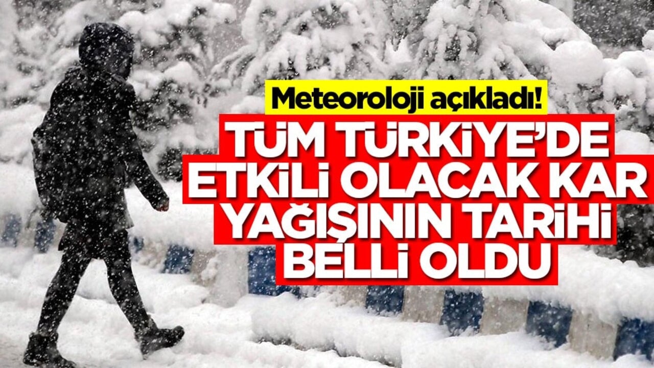 Meteoroloji açıkladı! Tüm Türkiye'de etkili olacak kar yağışının tarihi belli oldu