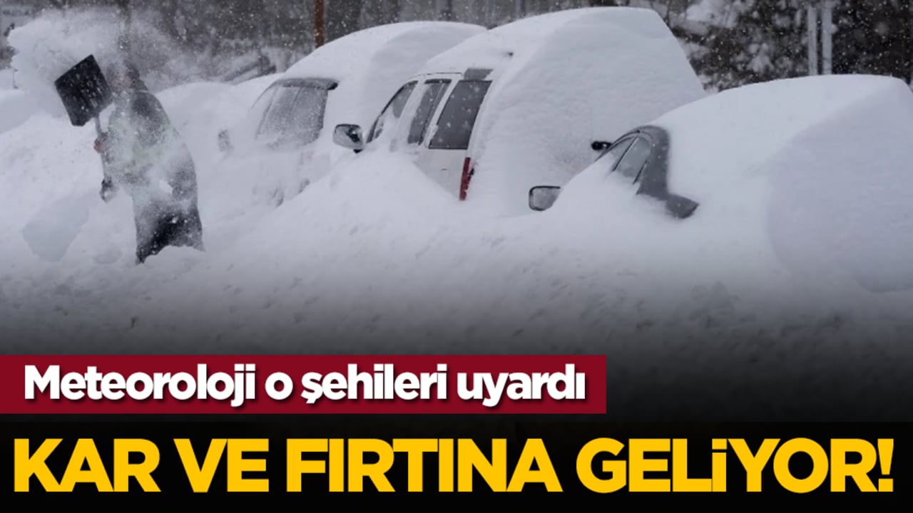 Meteoroloji o şehileri uyardı: Kar ve fırtına geliyor!