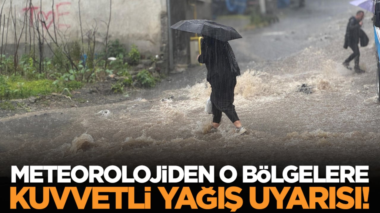Meteorolojiden o bölgelere kuvvetli yağış uyarısı!