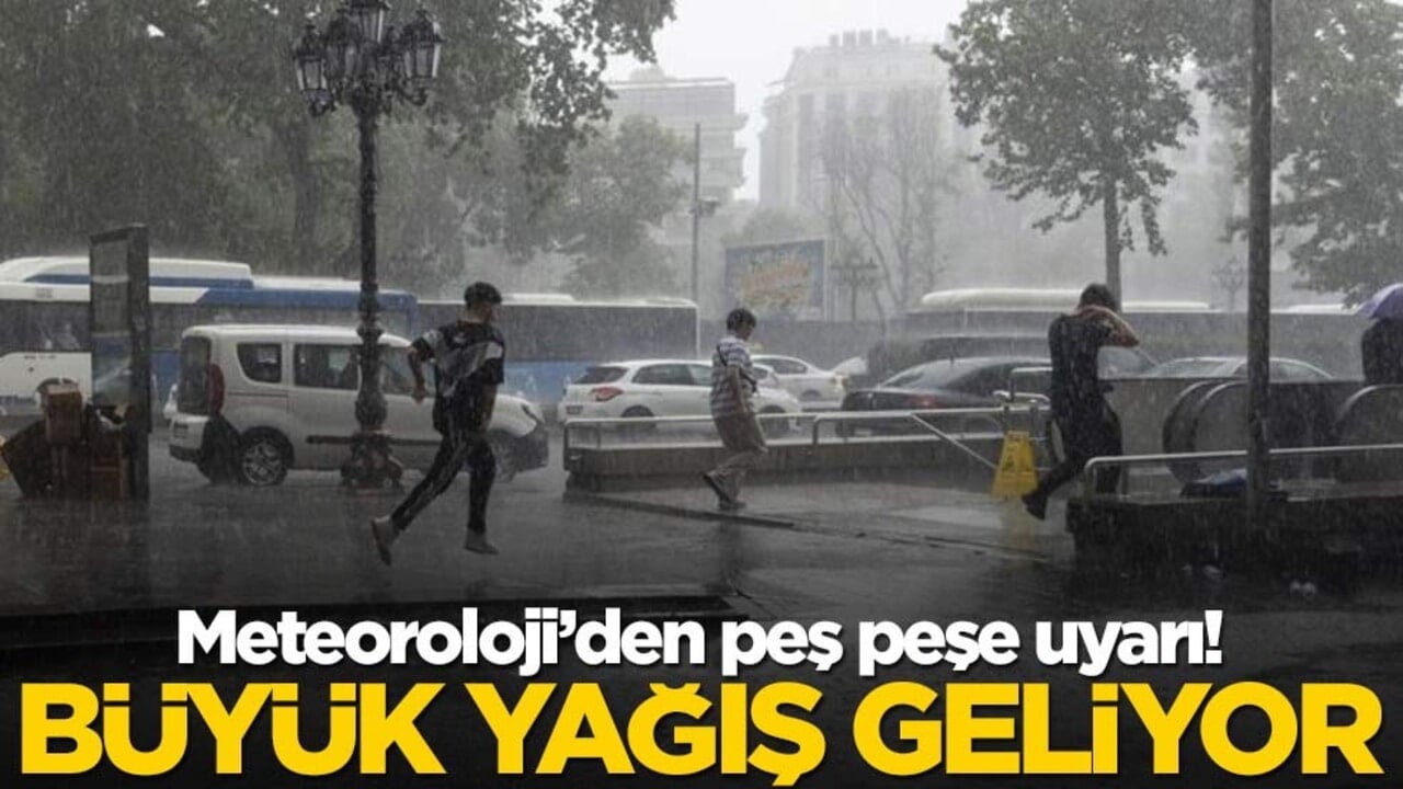 Meteoroloji'den peş peşe uyarı! Büyük yağış geliyor
